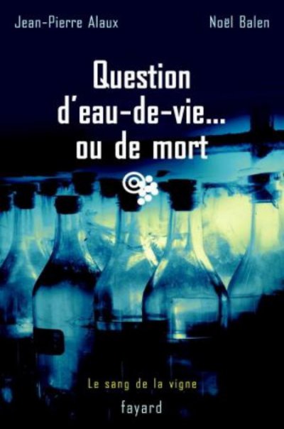 Questions d'eau-de-vie... ou de mort de Jean-Pierre Alaux