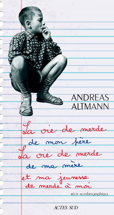 La vie de merde de mon père, la vie de merde de ma mère et ma jeunesse de merde à moi de Andreas Altmann