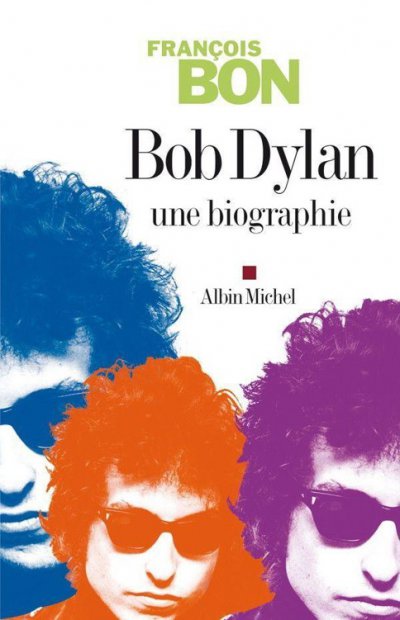 Bob Dylan, une biographie de François Bon