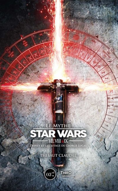 Le mythe Star Wars VII, VIII & IX : Disney et l'héritage de George Lucas de Thibaut Claudel