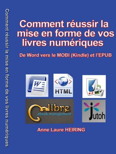 Comment réussir la mise en forme de vos livres numeriques - De Word vers le MOBI (Kindle) et l'EPUB de Anne Laure Heiring