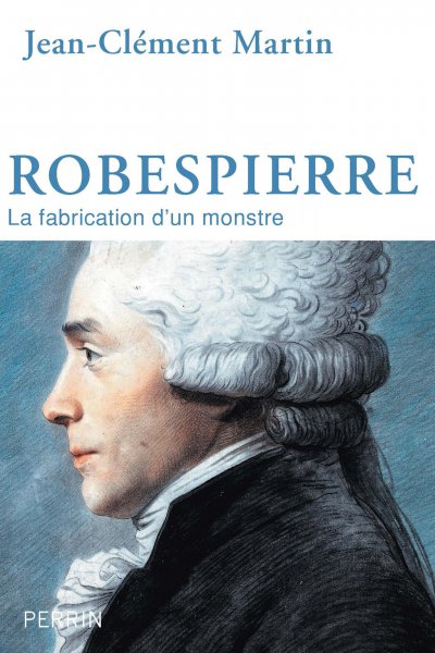 Robespierre - La fabrication d'un monstre de Jean-Clément Martin