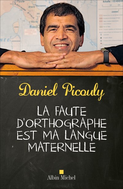La faute d'orthographe est ma langue maternelle de Daniel Picouly