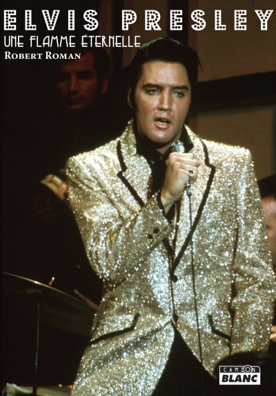 Elvis Presley Une flamme éternelle de Robert Roman