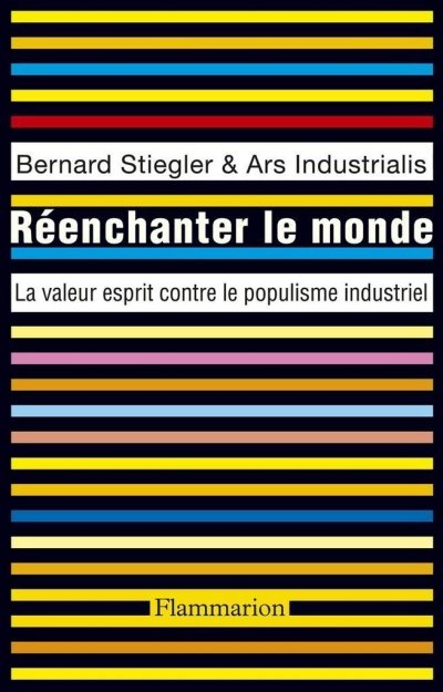 Réenchanter le monde - La valeur esprit contre le populisme industriel de Bernard Stiegler
