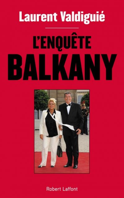 L'enquête Balkany de Laurent Valdiguié