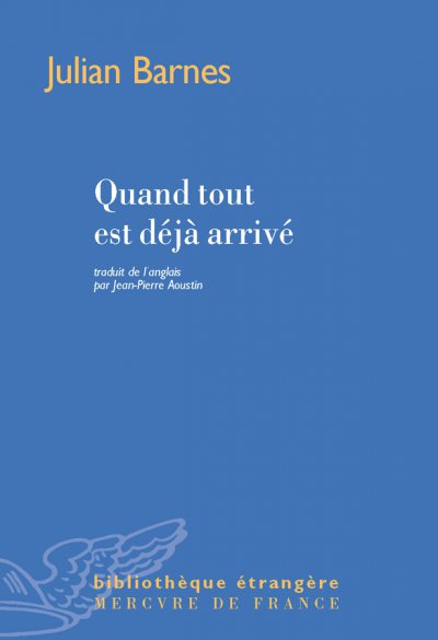 Quand tout est déjà arrivé de Julian Barnes