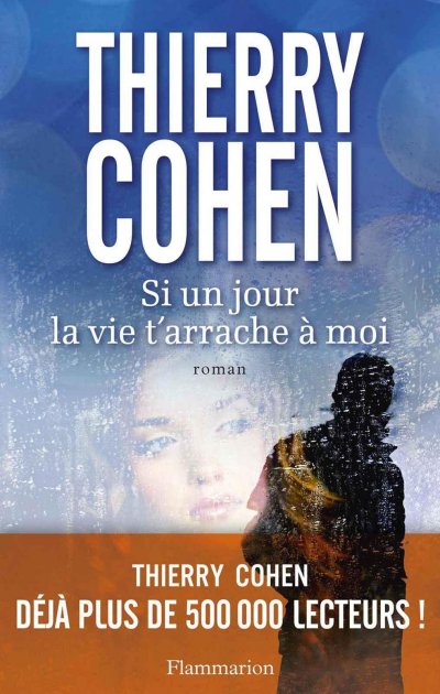 Si un jour la vie t'arrache à moi de Thierry Cohen