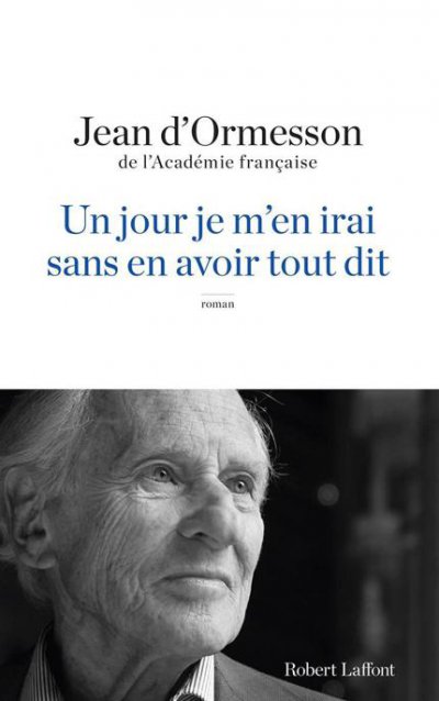 Un jour je m'en irai, sans en avoir tout dit de Jean d'Ormesson