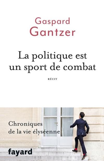 La politique est un sport de combat de Gaspard Gantzer