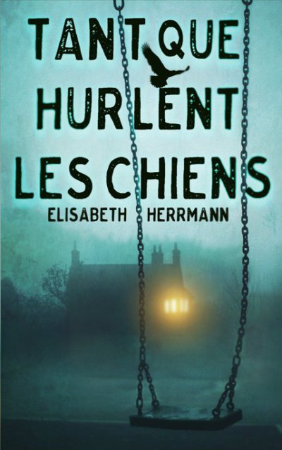 Tant que hurlent les chiens de Elisabeth Herrmann