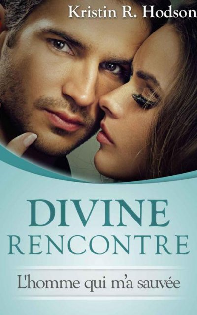 Divine rencontre : L'homme qui m'a sauvée de Kristin R. Hodson