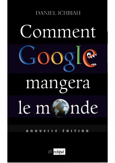 Comment Google mangera le monde de Daniel Ichbiah