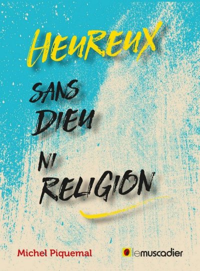 Heureux sans Dieu ni religion de Michel Piquemal