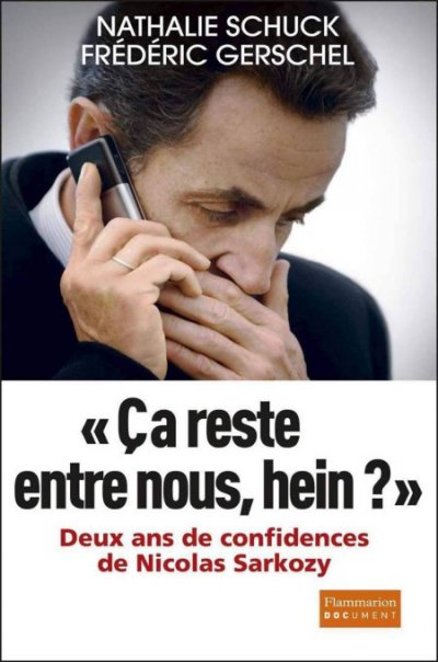 Ça reste entre nous, hein ? Deux ans de confidences de Nicolas Sarkozy de Nathalie Schuck